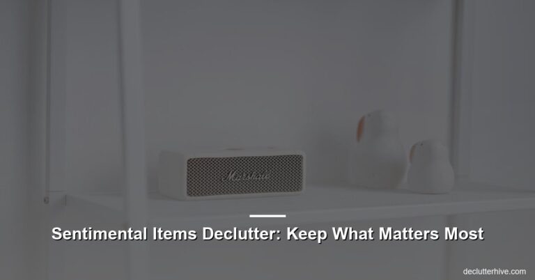 Sentimental Items Declutter: Keep What Matters Most
